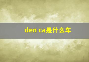 den ca是什么车